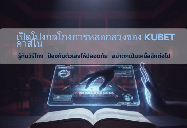เปิดโปงกลโกงการหลอกลวงของ KUBET คาสิโน รู้ทันวิธีโกง ป้องกันตัวเองให้ปลอดภัย อย่าตกเป็นเหยื่ออีกต่อไป